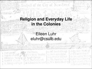 Religion and Everyday Life in the Colonies Eileen Luhr eluhr@csulb