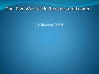 The Civil War Battle Reasons and Leaders