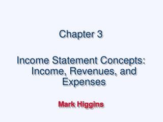 Chapter 3 Income Statement Concepts: Income, Revenues, and Expenses Mark Higgins