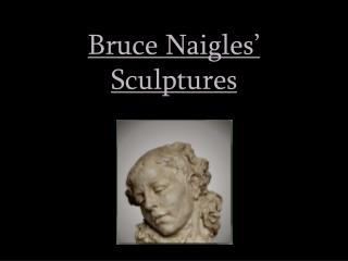 Bruce Naigles’ Sculptures