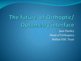The future of Orthoptic/ Optometry interface