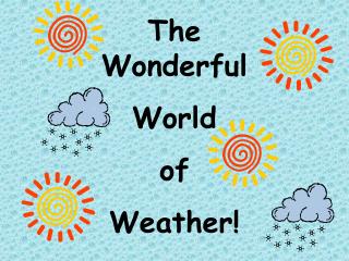 The Wonderful World of Weather!