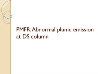 PMFR: Abnormal plume emission at DS column