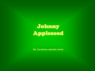 Johnny Appleseed By: Courtenay Jeanette Jones