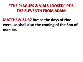 “THE PLAGUES & VIALS LOOSED” PT.6 THE ELEVENTH FROM ADAM