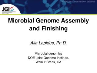 Microbial Genome Assembly and Finishing Alla Lapidus, Ph.D. Microbial genomics DOE Joint Genome Institute, Walnut Cree
