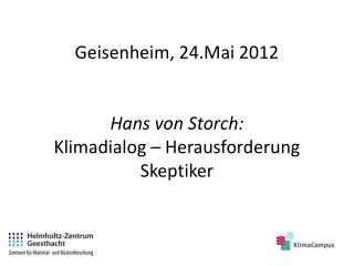 Geisenheim , 24.Mai 2012 Hans von Storch: Klimadialog – Herausforderung Skeptiker