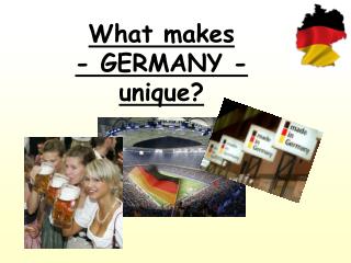 What makes - GERMANY - unique?