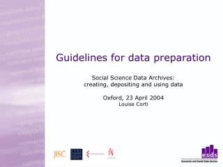 Guidelines for data preparation Social Science Data Archives: creating, depositing and using data Oxford, 23 April 2004