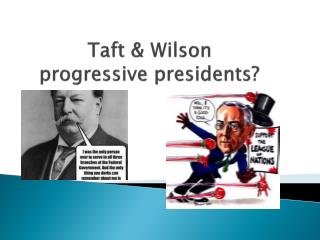 Taft & Wilson progressive presidents?