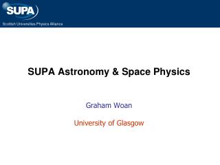SUPA Astronomy & Space Physics Graham Woan University of Glasgow