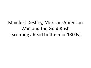 Manifest Destiny, Mexican-American War, and the Gold Rush (scooting ahead to the mid-1800s)