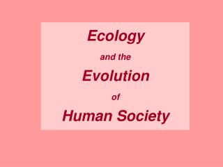 Ecology and the Evolution of Human Society