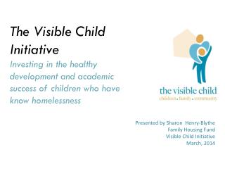 Presented by Sharon Henry-Blythe Family Housing Fund Visible Child Initiative March, 2014