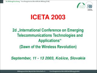 ICETA 2003 2d „International Conference on Emerging Telecommunications Technologies and Applications“ (Dawn of the Wire