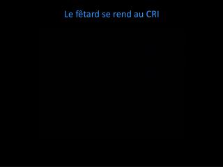 Le fêtard se rend au CRI