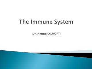 The Immune System Dr. Ammar ALMOFTI