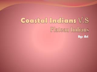 Coastal Indians V.S Plateau Indians