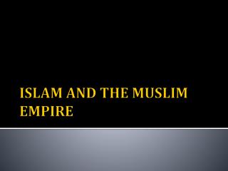 ISLAM AND THE MUSLIM EMPIRE