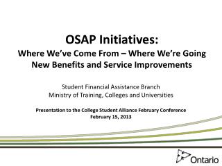 OSAP Initiatives: Where We’ve Come From – Where We’re Going New Benefits and Service Improvements