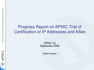 Progress Report on APNIC Trial of Certification of IP Addresses and ASes