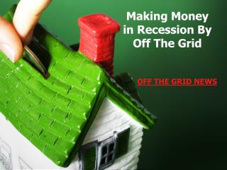 Making Money in Recession by Off The Grid