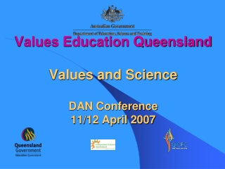 Values Education Queensland Values and Science DAN Conference 11/12 April 2007