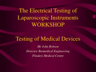 The Electrical Testing of Laparoscopic Instruments WORKSHOP Testing of Medical Devices