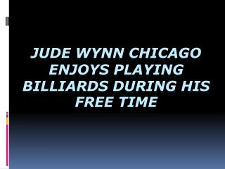 Jude Wynn Chicago Enjoys Playing Billiards During His Free T