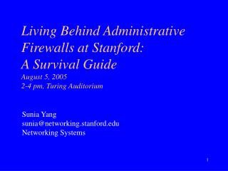 Living Behind Administrative Firewalls at Stanford: A Survival Guide August 5, 2005 2-4 pm, Turing Auditorium