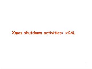 Xmas shutdown activities: xCAL