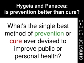Hygeia and Panacea: is prevention better than cure?