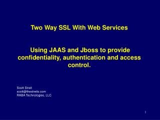 Two Way SSL With Web Services Using JAAS and Jboss to provide confidentiality, authentication and access control.