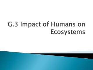 G.3 Impact of Humans on Ecosystems