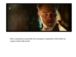 Film is reversed to assist with the surrealism-a repetition of the effect to