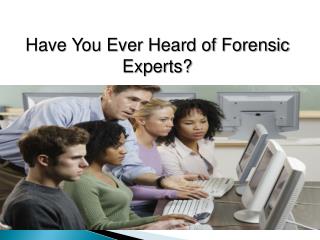 Have You Ever Heard of Forensic Experts?