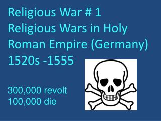 Religious War # 1 Religious Wars in Holy Roman Empire (Germany) 1520s -1555 300,000 revolt