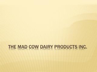 The Mad Cow Dairy Products Inc.