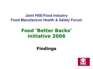 Joint HSE/Food Industry Food Manufacture Health & Safety Forum Food ‘Better Backs’ initiative 2006 Findings