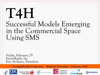 T4H Successful Models Emerging in the Commercial Space Using SMS Friday, February 29 SmartReply, Inc Eric Holmen, Presid