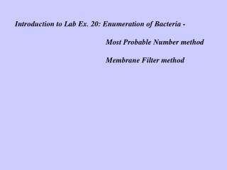 Introduction to Lab Ex. 20: Enumeration of Bacteria - 				Most Probable Number method 				Membrane Filter method