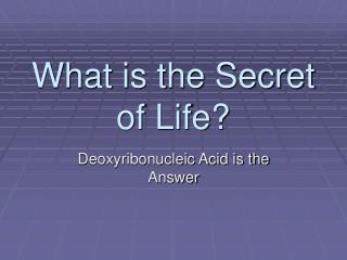 What is the Secret of Life?