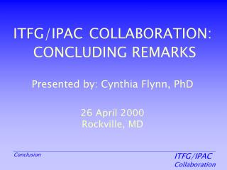 ITFG/IPAC COLLABORATION: CONCLUDING REMARKS Presented by: Cynthia Flynn, PhD 26 April 2000 Rockville, MD