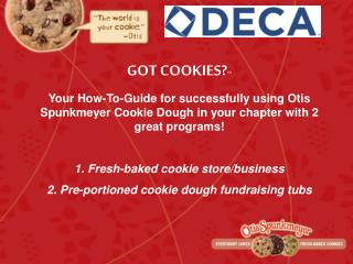 GOT COOKIES? ™ Your How-To-Guide for successfully using Otis Spunkmeyer Cookie Dough in your chapter with 2 great progra