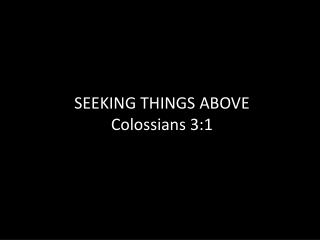SEEKING THINGS ABOVE Colossians 3:1