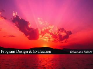 Program Design & Evaluation Ethics and Values