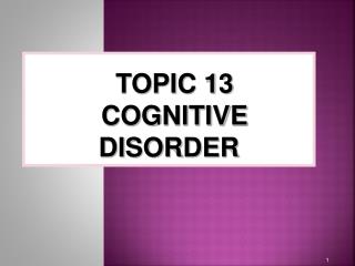 TOPIC 13 COGNITIVE DISORDER