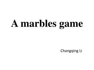 A marbles game Changqing Li