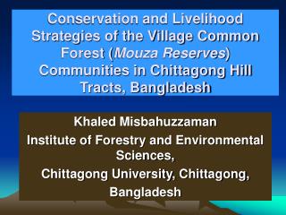 Conservation and Livelihood Strategies of the Village Common Forest ( Mouza Reserves ) Communities in Chittagong Hill Tr