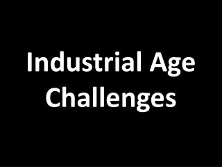 Industrial Age Challenges